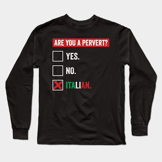 I'm Not Perverted, I'm Just Italian Funny Pervert Check Long Sleeve T-Shirt by skylervario